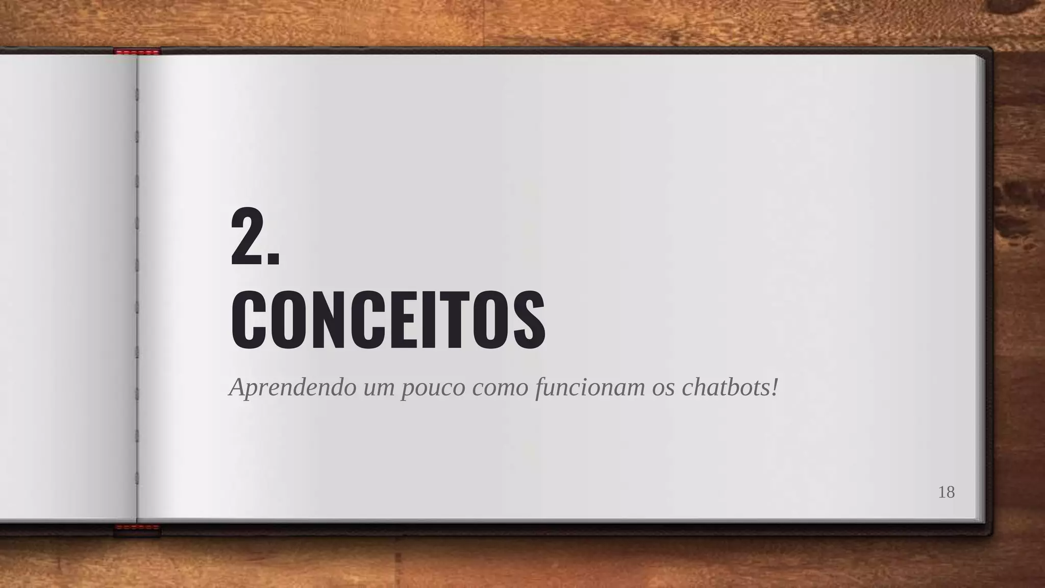 2.
CONCEITOS
Aprendendo um pouco como funcionam os chatbots!
18
 