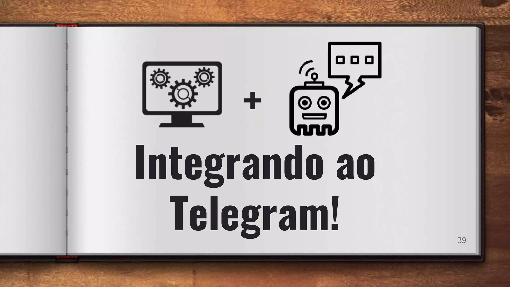 Integrando ao
Telegram! 39
+
 