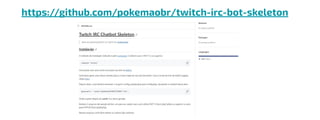 https://github.com/pokemaobr/twitch-irc-bot-skeleton
 