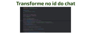 Transforme no id do chat
 