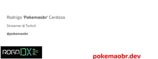 Rodrigo 'Pokemaobr' Cardoso
Streamer @ Twitch
@pokemaobr
pokemaobr.dev
 