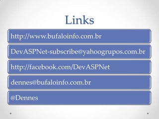 Links
http://www.bufaloinfo.com.br

DevASPNet-subscribe@yahoogrupos.com.br

http://facebook.com/DevASPNet

dennes@bufaloinfo.com.br

@Dennes
 