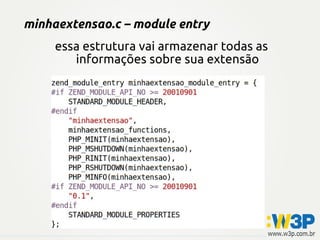 minhaextensao.c – module entry
     essa estrutura vai armazenar todas as
        informações sobre sua extensão
 
