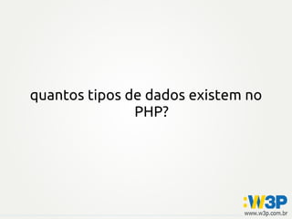 quantos tipos de dados existem no
               PHP?
 