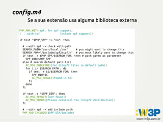 config.m4
Se a sua extensão usa alguma biblioteca externa
 