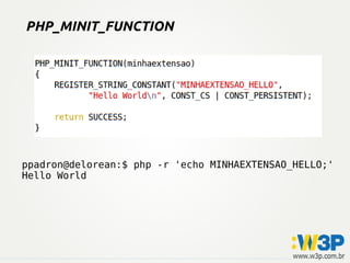 PHP_MINIT_FUNCTION
ppadron@delorean:$ php -r 'echo MINHAEXTENSAO_HELLO;'
Hello World
 