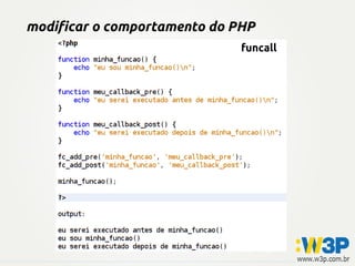 modificar o comportamento do PHP
funcall
 