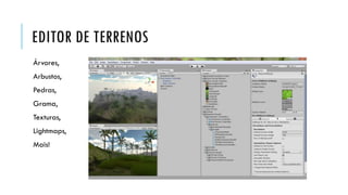 EDITOR DE TERRENOS
Árvores,
Arbustos,
Pedras,
Grama,

Texturas,
Lightmaps,
Mais!

 