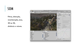SOM
Filtros, distorção,

reverberação, ecos,
3D ou 2D,
distância e volume.

 
