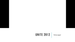 UNITE 2012

Várias jogos!

 
