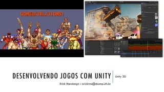 DESENVOLVENDO JOGOS COM UNITY
Erick Mendonça – erickrms@dcomp.ufs.br

Unity 3D

 