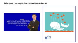 Principais preocupações como desenvolvedor

 