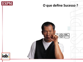 O	
  que	
  deﬁne	
  Sucesso	
  ?	
  
 