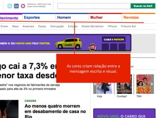 Sem	
   Aﬀordance                	
  o	
  usuário	
  não	
  
percebe	
  que	
  um	
  item	
  sugere	
  uma	
  ação.	
  

  As	
  cores	
  criam	
  relação	
  entre	
  a	
  
   mensagem	
  escrita	
  e	
  visual.	
  
 