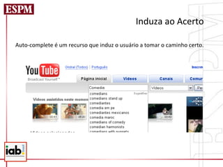Induza	
  ao	
  Acerto	
  
	
  
Auto-­‐complete	
  é	
  um	
  recurso	
  que	
  induz	
  o	
  usuário	
  a	
  tomar	
  o	
  caminho	
  certo.	
  
 