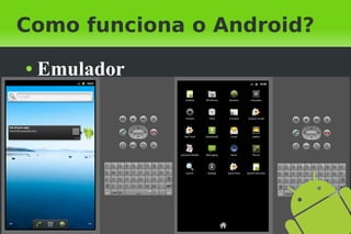 Como funciona o Android?
●   Emulador
 