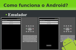 Como funciona o Android?
●   Emulador
 