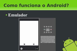 Como funciona o Android?
●   Emulador
 