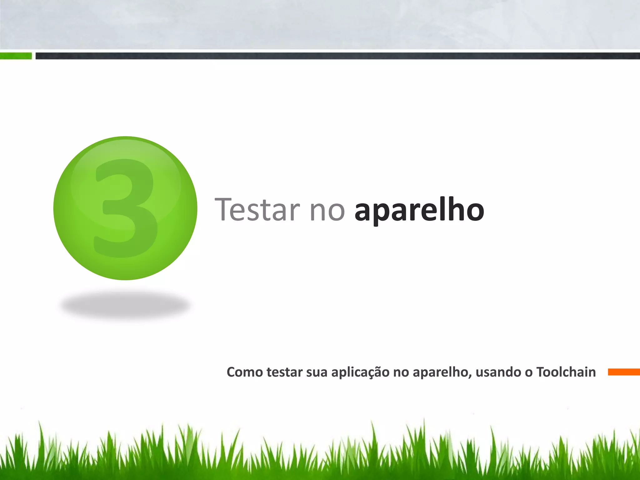 Testar no aparelho



Como testar sua aplicação no aparelho, usando o Toolchain
 