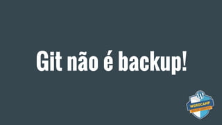 Git não é backup!
 