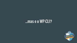 ...mas e o WP-CLI?
 