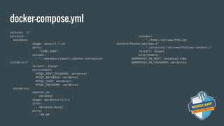docker-compose.yml
version: '2'
services:
database:
image: mysql:5.7.14
ports:
- "3306:3306"
volumes:
- "./database/import:/docker-entrypoint-
initdb.d:Z"
restart: always
environment:
MYSQL_ROOT_PASSWORD: wordpress
MYSQL_DATABASE: wordpress
MYSQL_USER: wordpress
MYSQL_PASSWORD: wordpress
wordpress:
depends_on:
- database
image: wordpress:4.5.1
links:
- database:mysql
ports:
- "80:80"
volumes:
- "./tema:/var/www/html/wp-
content/themes/meutema:z"
- "./arquivos:/var/www/html/wp-content:z"
restart: always
environment:
WORDPRESS_DB_HOST: database:3306
WORDPRESS_DB_PASSWORD: wordpress
 