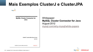 Copyright © 2015, Oracle and/or its affiliates. All rights reserved.88
Mais Exemplos ClusterJ e ClusterJPA
Whitepaper:
MySQL Cluster Connector for Java
August 2012
mysql.com/why-mysql/white-papers
 
