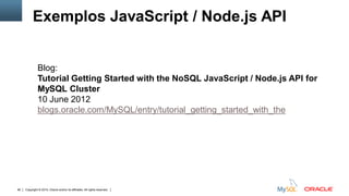 Copyright © 2015, Oracle and/or its affiliates. All rights reserved.90
Exemplos JavaScript / Node.js API
Blog:
Tutorial Getting Started with the NoSQL JavaScript / Node.js API for
MySQL Cluster
10 June 2012
blogs.oracle.com/MySQL/entry/tutorial_getting_started_with_the
 