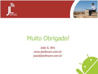 Muito Obrigado! João G. Birk www.jlsoftware.com.br [email_address] 