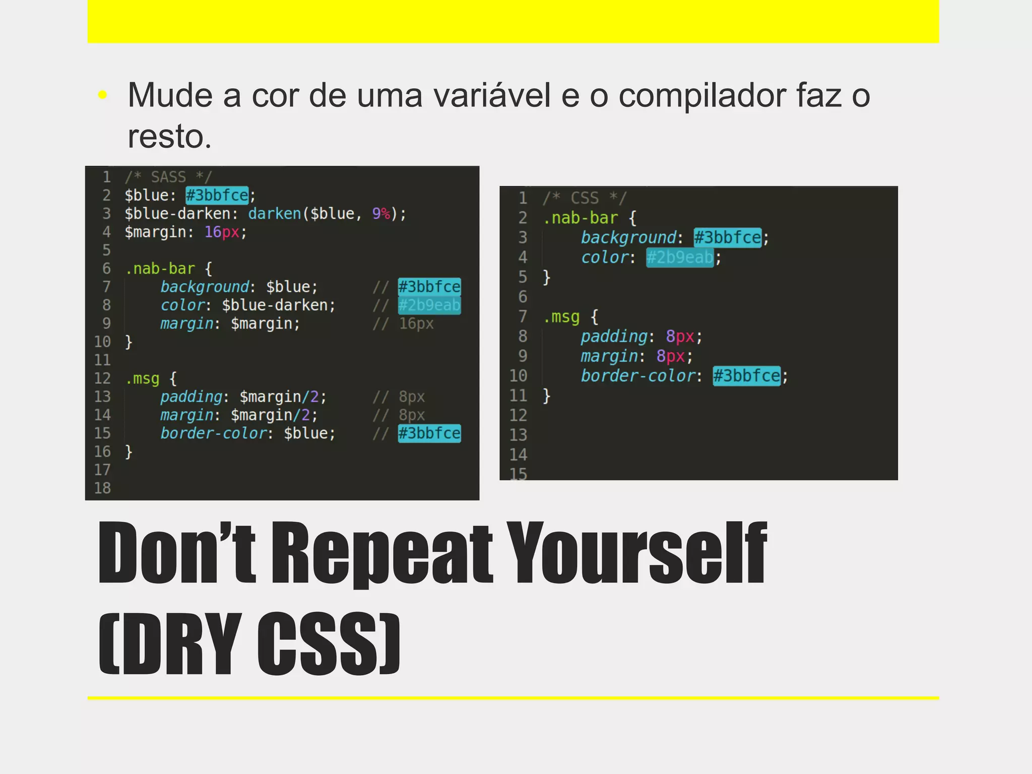Don’t Repeat Yourself
(DRY CSS)
• Mude a cor de uma variável e o compilador faz o
resto.
 