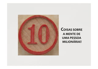 COISAS SOBRE
A MENTE DE
UMA PESSOA
MILIONÁRIA!!
 