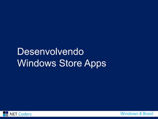 Desenvolvendo
Windows Store Apps
 