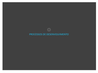 PROCESSOS DE DESENVOLVIMENTO
 