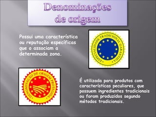 Possui uma característica ou reputação específicas que o associam a determinada zona. É utilizada para produtos com características peculiares, que possuem ingredientes tradicionais ou foram produzidos segundo métodos tradicionais. 