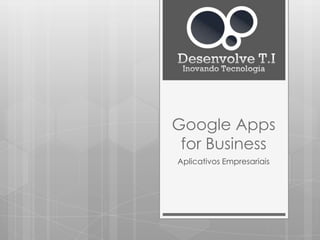 Google Apps
 for Business
Aplicativos Empresariais
 