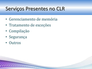 Serviços Presentes no CLR
• Gerenciamento de memória
• Tratamento de exceções
• Compilação
• Segurança
• Outros
 