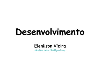 Desenvolvimento
    Elenilson Vieira
    elenilson.vieira.filho@gmail.com
 