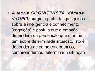 <ul><li>A teoria COGNITIVISTA (década de1960)  surgiu a partir das pesquisas sobre a inteligência e conhecimento (cognição...