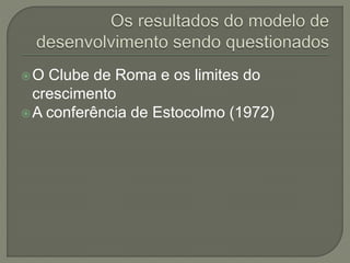 O Clube de Roma e os limites do
crescimento
A conferência de Estocolmo (1972)
 