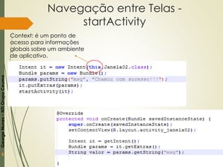 GeorgeNunes–NTIGrupoCeuma
Navegação entre Telas -
startActivity
Context: é um ponto de
acesso para informações
globais sobre um ambiente
de aplicativo.
 