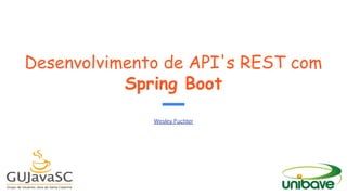 Desenvolvimento de API's REST com
Spring Boot
Wesley Fuchter
 
