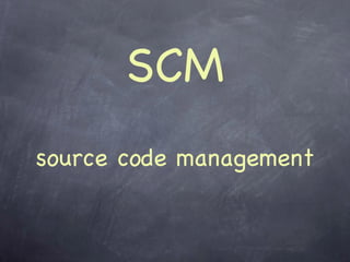 SCM
source code management
 
