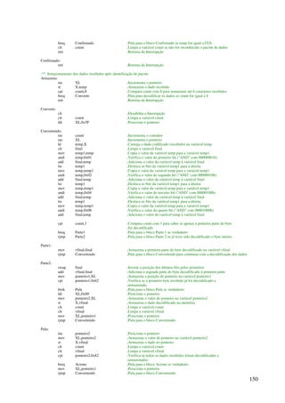 150
breq Confirmado ;Pula para o bloco Confirmado se temp for igual a CCh
clr count ;Limpa a variável count se não for reconhecido o pacote de dados
reti ;Retorna da Interrupção
Confirmado:
reti ;Retorna da Interrupção
;** Armazenamento dos dados recebidos após identificação do pacote
Armazena:
inc XL ;Incrementa o ponteiro
st X,temp ;Armazena o dado recebido
cpi count,8 ;Compara count com 8 para armazenar até 6 caracteres recebidos
breq Converte ;Pula para decodificar os dados se count for igual à 8
reti ;Retorna da Interrupção
Converte:
cli ;Desabilita a Interrupção
clr count ;Limpa a variável count
ldi XL,0x5F ;Posiciona o ponteiro
Convertendo:
inc count ;Incrementa o contador
inc XL ;Incrementa o ponteiro
ld temp,X ;Carrega o dado codificado (recebido) na variável temp
clr final ;Limpa a variável final
mov temp1,temp ;Copia o valor da variável temp para a variável temp1
andi temp,0x01 ;Verifica o valor do primeiro bit (AND com 00000001b)
add final,temp ;Adiciona o valor da variável temp à variável final
lsr temp1 ;Desloca os bits da variável temp1 para a direita
mov temp,temp1 ;Copia o valor da variável temp para a variável temp1
andi temp,0x02 ;Verifica o valor do segundo bit (AND com 00000010b)
add final,temp ;Adiciona o valor da variável temp à variável final
lsr temp1 ;Desloca os bits da variável temp1 para a direita
mov temp,temp1 ;Copia o valor da variável temp para a variável temp1
andi temp,0x04 ;Verifica o valor do terceiro bit (AND com 00000100b)
add final,temp ;Adiciona o valor da variável temp à variável final
lsr temp1 ;Desloca os bits da variável temp1 para a direita
mov temp,temp1 ;Copia o valor da variável temp para a variável temp1
andi temp,0x08 ;Verifica o valor do quarto bit (AND com 00001000b)
add final,temp ;Adiciona o valor da variável temp à variável final
cpi count,1 ;Compara count com 1 para saber se apenas a primeira parte do byte
;foi decodificado
breq Parte1 ;Pula para o bloco Parte 1 se verdadeiro
rjmp Parte2 ;Pula para o bloco Parte 2 se já tiver sido decodificado o byte inteiro
Parte1:
mov vfinal,final ;Armazena a primeira parte do byte decodificado na variável vfinal
rjmp Convertendo ;Pula para o bloco Convertendo para continuar com a decodificação dos dados
Parte2:
swap final ;Inverte a posição dos últimos bits pelos primeiros
add vfinal,final ;Adiciona a segunda parte do byte decodificado à primeira parte
mov ponteiro1,XL ;Armazena a posição do ponteiro na variável ponteiro1
cpi ponteiro1,0x62 ;Verifica se o primeiro byte recebido já foi decodificado e
;armazenado
brsh Pula ;Pula para o bloco Pula se verdadeiro
ldi XL,0x80 ;Posiciona o ponteiro
mov ponteiro2,XL ;Armazena o valor do ponteiro na variável ponteiro2
st X,vfinal ;Armazena o dado decodificado na memória
clr count ;Limpa a variável count
clr vfinal ;Limpa a variável vfinal
mov XL,ponteiro1 ;Posiciona o ponteiro
rjmp Convertendo ;Pula para o bloco Convertendo
Pula:
inc ponteiro2 ;Posiciona o ponteiro
mov XL,ponteiro2 ;Armazena o valor do ponteiro na variável ponteiro2
st X,vfinal ;Armazena o dado no ponteiro
clr count ;Limpa a variável count
clr vfinal ;Limpa a variável vfinal
cpi ponteiro2,0x82 ;Verifica se todos os dados recebidos foram decodificados e
;armazenados
breq Aciona ;Pula para o bloco Aciona se verdadeiro
mov XL,ponteiro1 ;Posiciona o ponteiro
rjmp Convertendo ;Pula para o bloco Convertendo
 