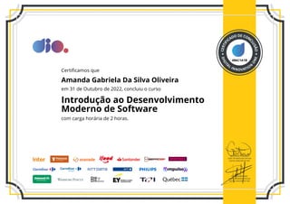 4B6C1A1B
Certificamos que
Amanda Gabriela Da Silva Oliveira
em 31 de Outubro de 2022, concluiu o curso
Introdução ao Desenvolvimento
Moderno de Software
com carga horária de 2 horas.
 