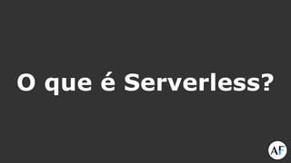 O que é Serverless?
 