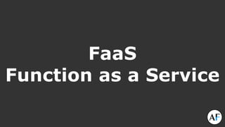 FaaS
Function as a Service
 