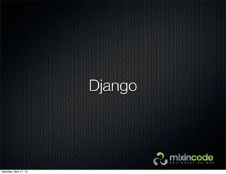 Django
Saturday, April 27, 13
 