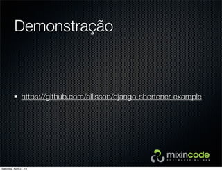 Demonstração
https://github.com/allisson/django-shortener-example
Saturday, April 27, 13
 