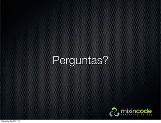 Perguntas?
Saturday, April 27, 13
 