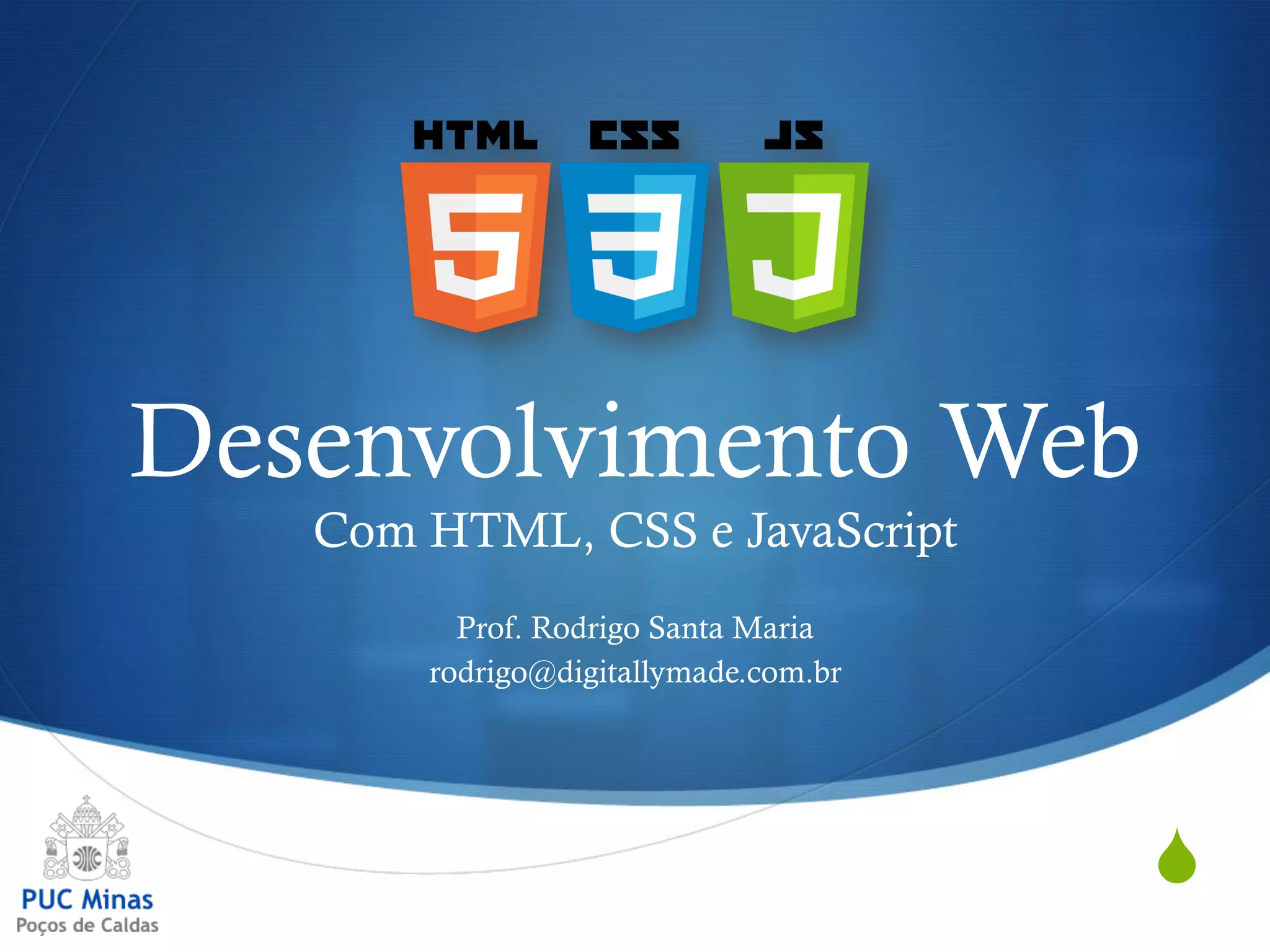 S
Desenvolvimento Web
Com HTML, CSS e JavaScript
Prof. Rodrigo Santa Maria
rodrigo@digitallymade.com.br
 
